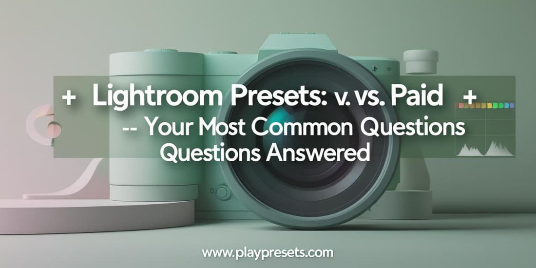 Lightroom Presets: Free vs. Paid — Your Most Common Questions Answered